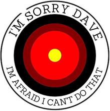 "I'm sorry Dave, but I can't do that."